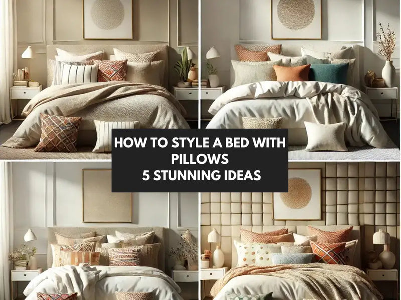 How To Style a Bed with Pillows: 5 Stunning Ideas
